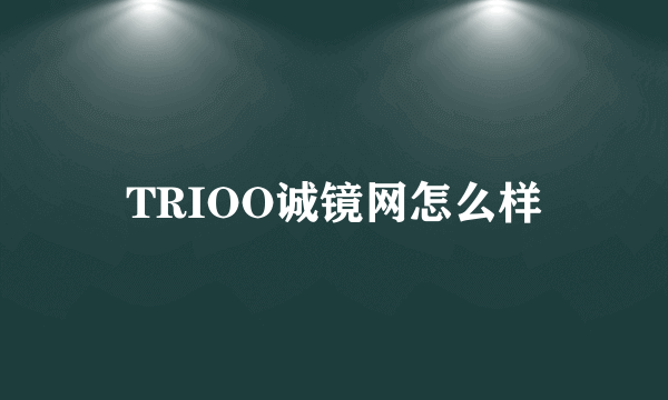 TRIOO诚镜网怎么样