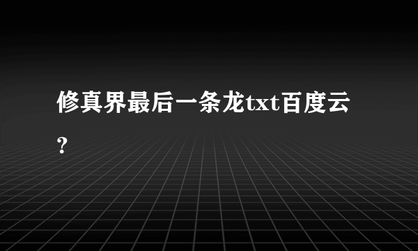 修真界最后一条龙txt百度云？