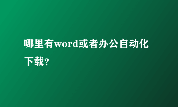 哪里有word或者办公自动化下载？