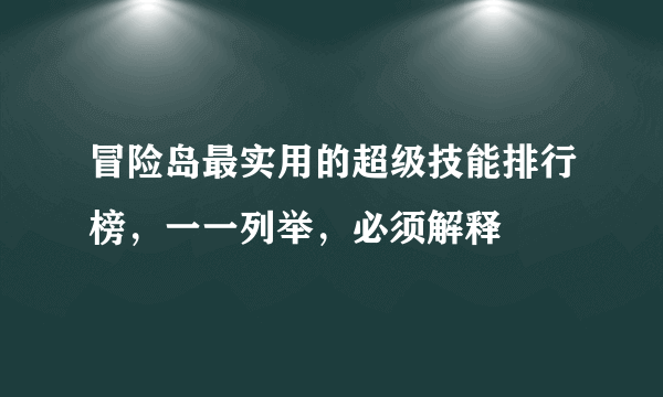 冒险岛最实用的超级技能排行榜，一一列举，必须解释