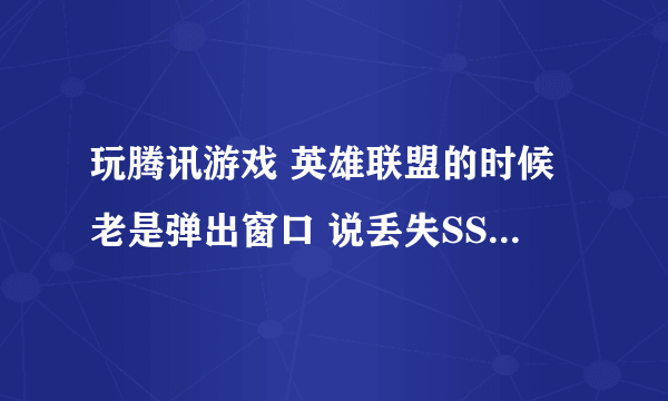 玩腾讯游戏 英雄联盟的时候老是弹出窗口 说丢失SSOCommon.DLL