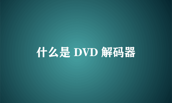 什么是 DVD 解码器