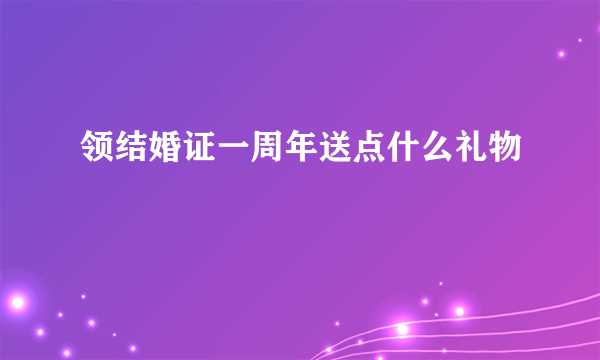 领结婚证一周年送点什么礼物