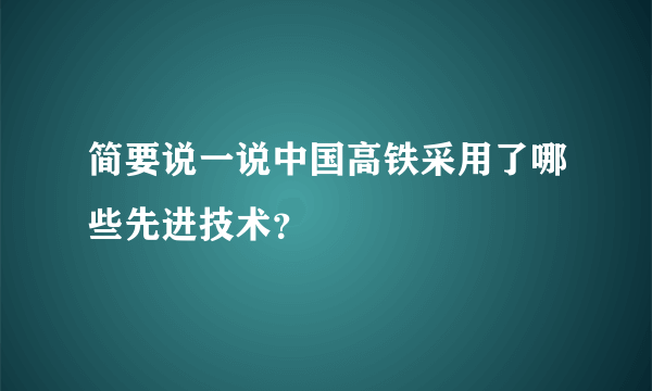 简要说一说中国高铁采用了哪些先进技术？