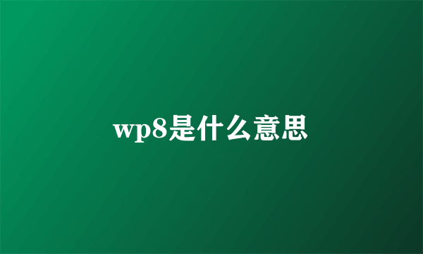 wp8是什么意思