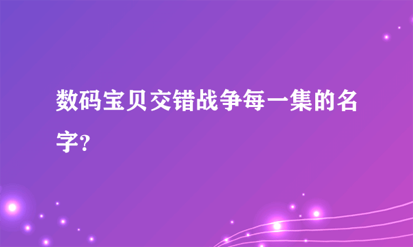 数码宝贝交错战争每一集的名字？