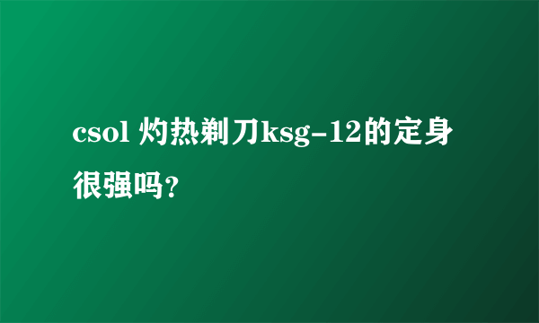 csol 灼热剃刀ksg-12的定身很强吗？