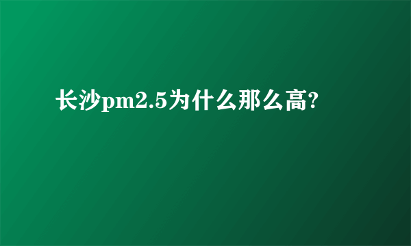 长沙pm2.5为什么那么高?