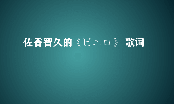 佐香智久的《ピエロ》 歌词