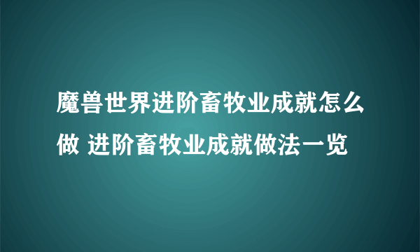 魔兽世界进阶畜牧业成就怎么做 进阶畜牧业成就做法一览