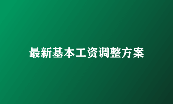 最新基本工资调整方案