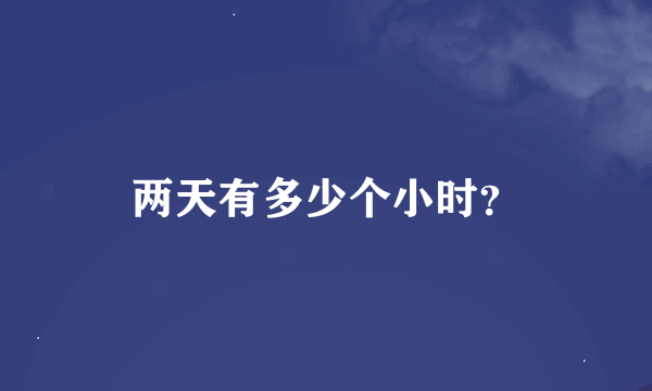 两天有多少个小时？