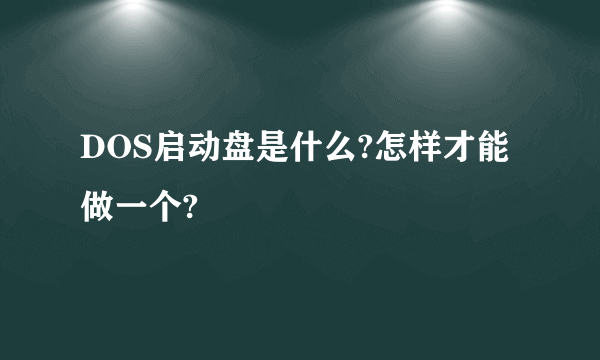 DOS启动盘是什么?怎样才能做一个?