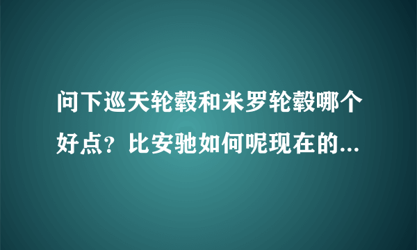 问下巡天轮毂和米罗轮毂哪个好点？比安驰如何呢现在的副厂轮毂质量可