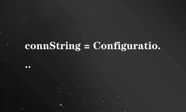 connString = ConfigurationManager.ConnectionStrings[