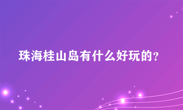 珠海桂山岛有什么好玩的？