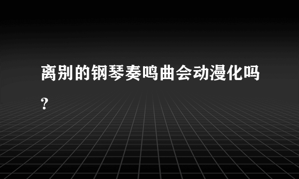 离别的钢琴奏鸣曲会动漫化吗？