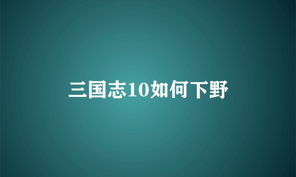 三国志10如何下野