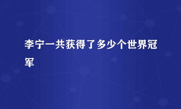 李宁一共获得了多少个世界冠军