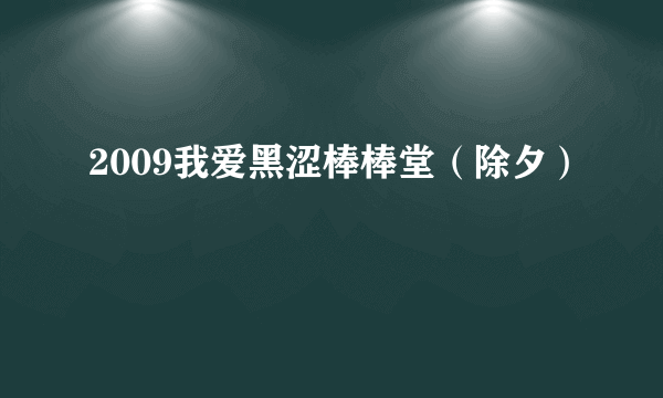 2009我爱黑涩棒棒堂（除夕）