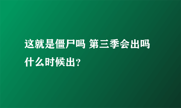 这就是僵尸吗 第三季会出吗 什么时候出？