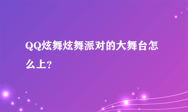 QQ炫舞炫舞派对的大舞台怎么上？