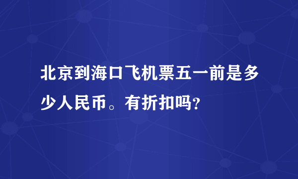 北京到海口飞机票五一前是多少人民币。有折扣吗？