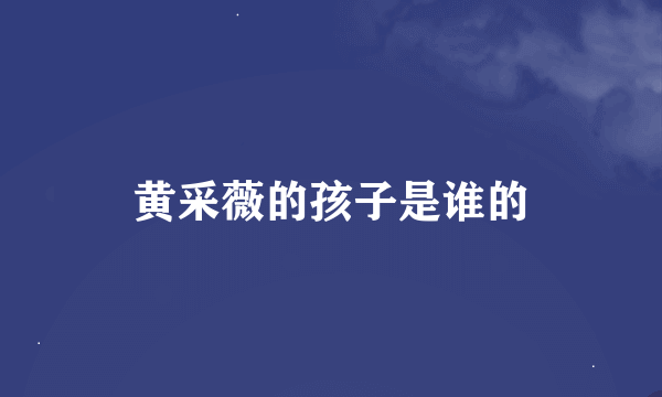 黄采薇的孩子是谁的