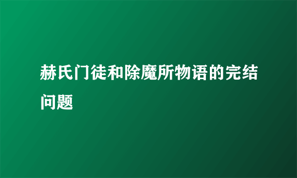 赫氏门徒和除魔所物语的完结问题