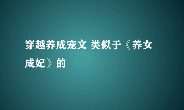 穿越养成宠文 类似于《养女成妃》的