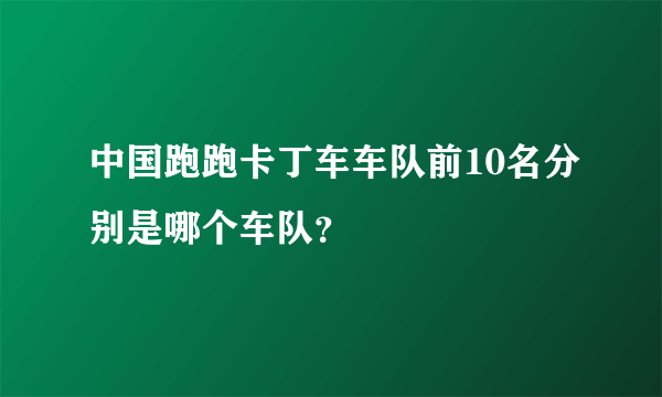 中国跑跑卡丁车车队前10名分别是哪个车队？