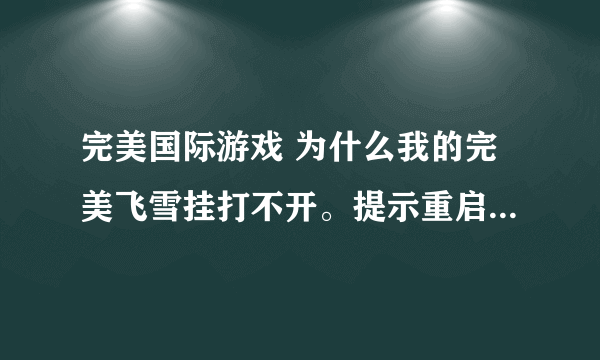 完美国际游戏 为什么我的完美飞雪挂打不开。提示重启路由器和电脑。重启了也不行