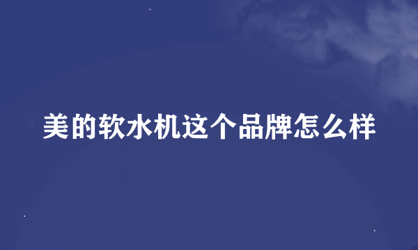 美的软水机这个品牌怎么样