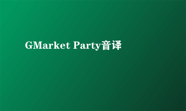 GMarket Party音译