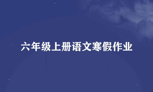 六年级上册语文寒假作业