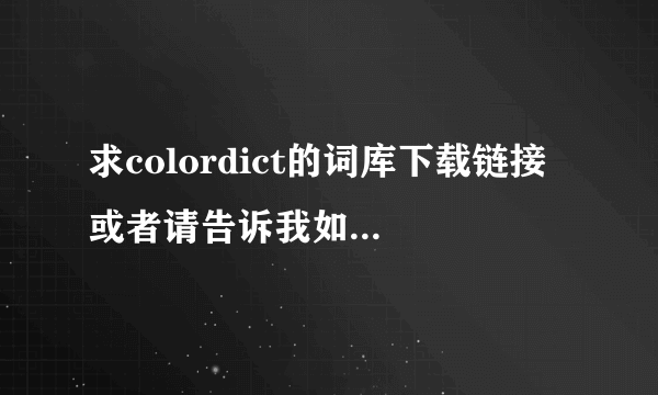 求colordict的词库下载链接 或者请告诉我如何把深蓝词典词库安装到colordict里。