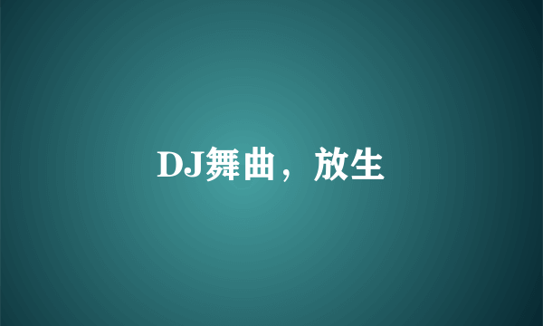 DJ舞曲，放生