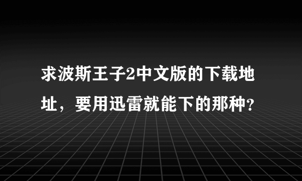 求波斯王子2中文版的下载地址，要用迅雷就能下的那种？