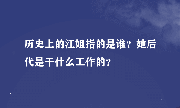 历史上的江姐指的是谁？她后代是干什么工作的？