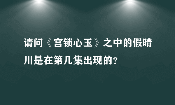 请问《宫锁心玉》之中的假晴川是在第几集出现的？