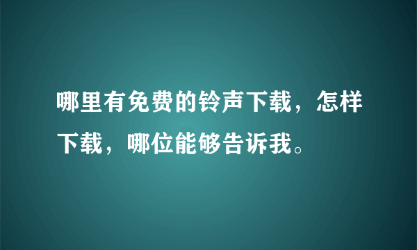 哪里有免费的铃声下载，怎样下载，哪位能够告诉我。