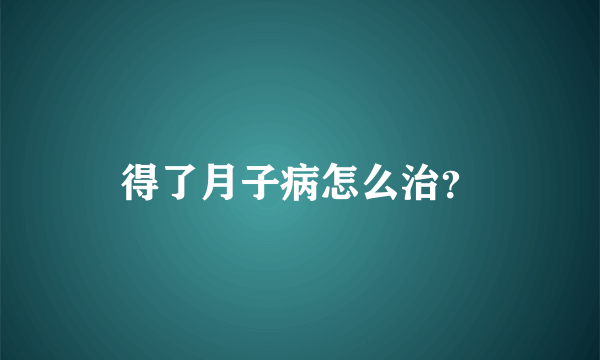 得了月子病怎么治？