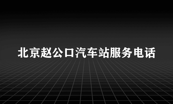 北京赵公口汽车站服务电话