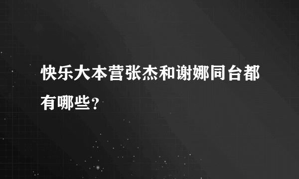 快乐大本营张杰和谢娜同台都有哪些？