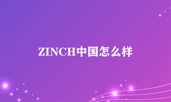 ZINCH中国怎么样