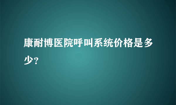 康耐博医院呼叫系统价格是多少？