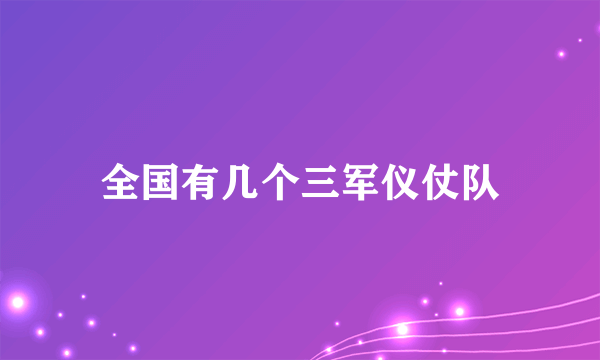 全国有几个三军仪仗队