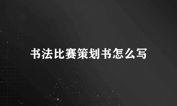 书法比赛策划书怎么写