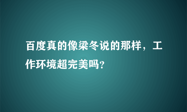 百度真的像梁冬说的那样，工作环境超完美吗？