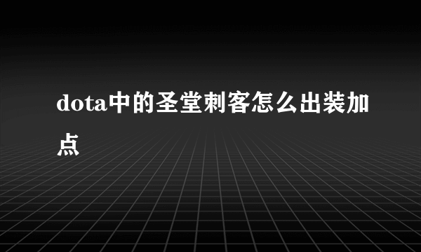 dota中的圣堂刺客怎么出装加点